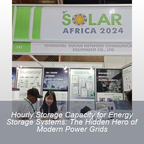 Hourly Storage Capacity for Energy Storage Systems: The Hidden Hero of Modern Power Grids